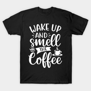Wake Up and Smell the Coffee - Coffee Lover T-Shirt